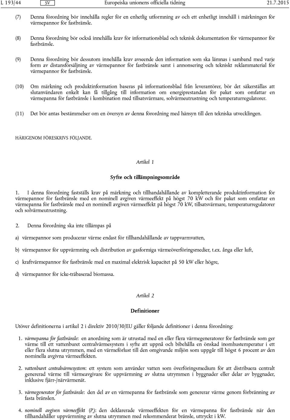 (9) Denna förordning bör dessutom innehålla krav avseende den information som ska lämnas i samband med varje form av distansförsäljning av värmepannor för fastbränsle samt i annonsering och tekniskt