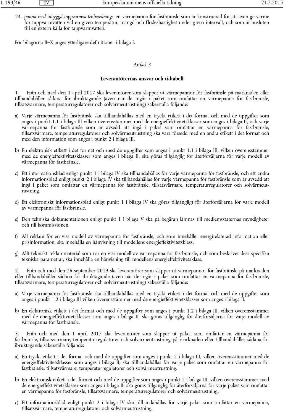 intervall, och som är ansluten till en extern källa för tappvarmvatten. För bilagorna II X anges ytterligare definitioner i bilaga I. Artikel 3 Leverantörernas ansvar och tidtabell 1.