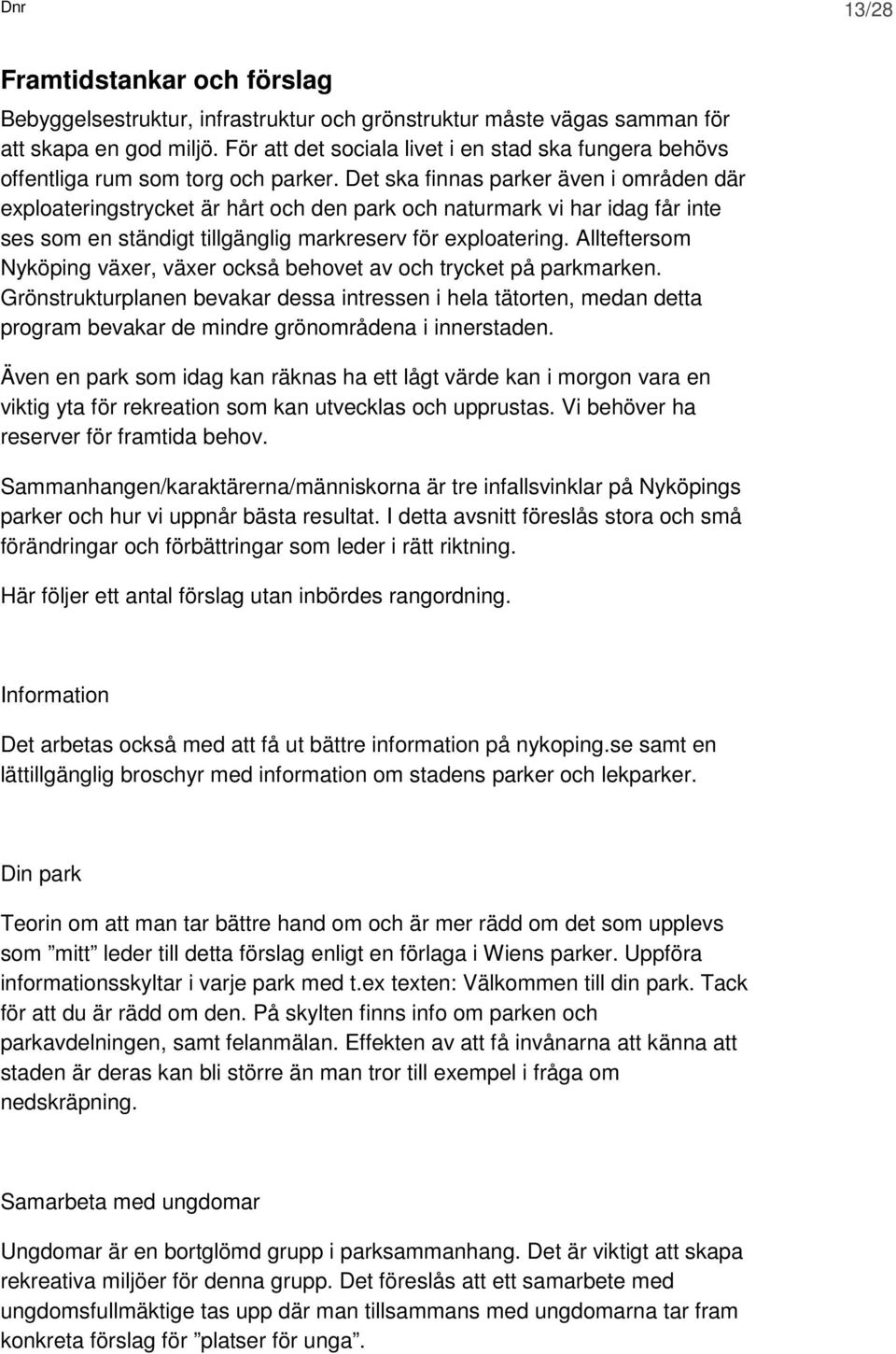 Det ska finnas parker även i områden där exploateringstrycket är hårt och den park och naturmark vi har idag får inte ses som en ständigt tillgänglig markreserv för exploatering.