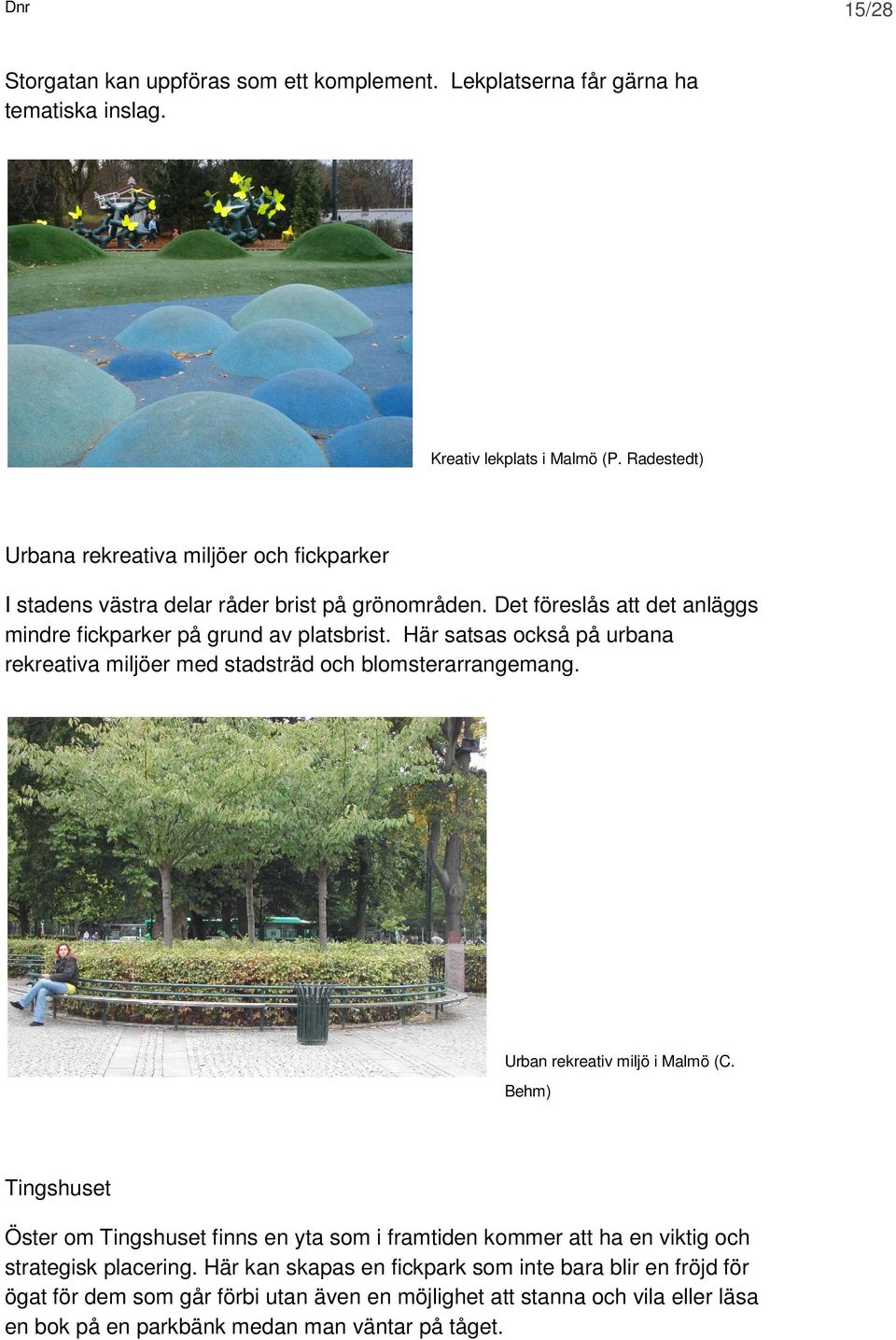 Här satsas också på urbana rekreativa miljöer med stadsträd och blomsterarrangemang. Urban rekreativ miljö i Malmö (C.