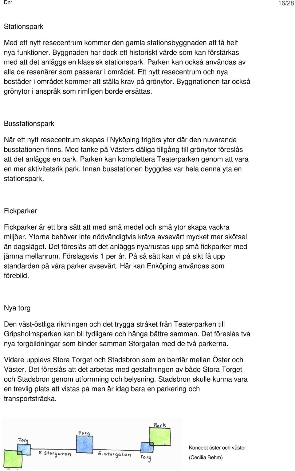 Ett nytt resecentrum och nya bostäder i området kommer att ställa krav på grönytor. Byggnationen tar också grönytor i anspråk som rimligen borde ersättas.