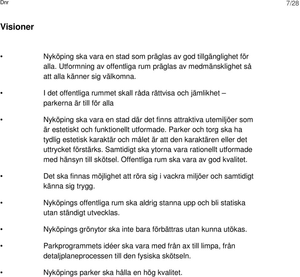 Parker och torg ska ha tydlig estetisk karaktär och målet är att den karaktären eller det uttrycket förstärks. Samtidigt ska ytorna vara rationellt utformade med hänsyn till skötsel.