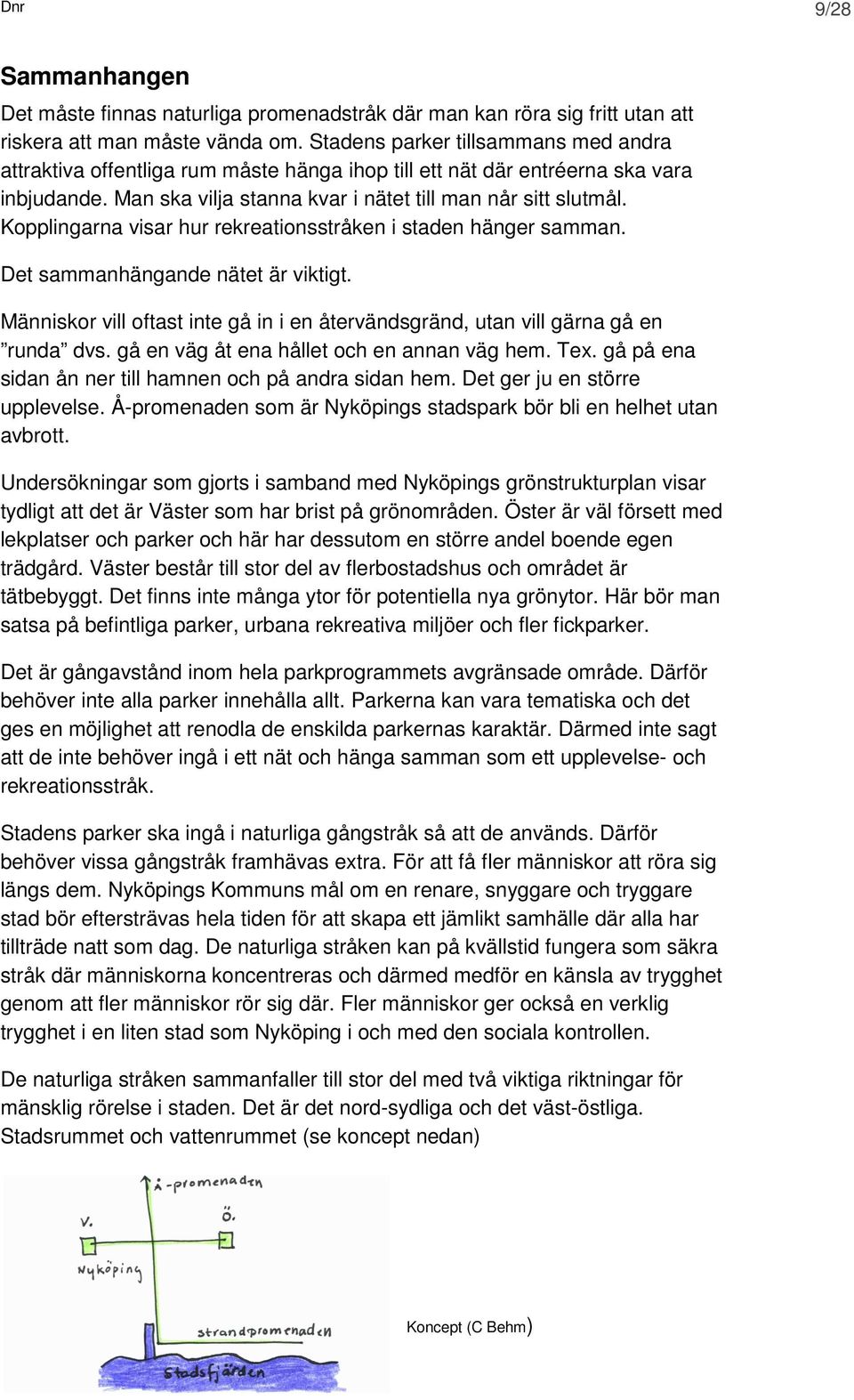 Kopplingarna visar hur rekreationsstråken i staden hänger samman. Det sammanhängande nätet är viktigt. Människor vill oftast inte gå in i en återvändsgränd, utan vill gärna gå en runda dvs.