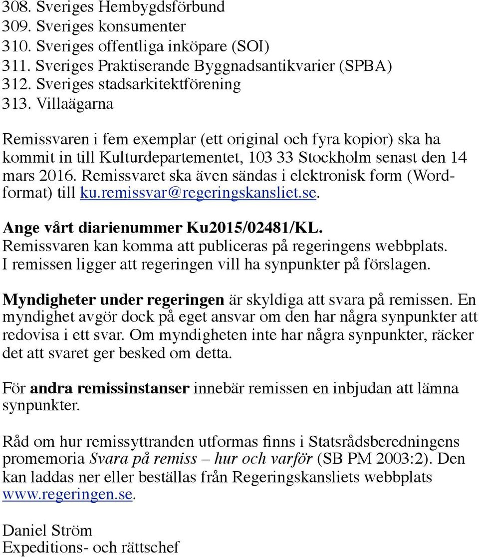 Remissvaret ska även sändas i elektronisk form (Wordformat) till ku.remissvar@regeringskansliet.se. Ange vårt diarienummer Ku2015/02481/KL.