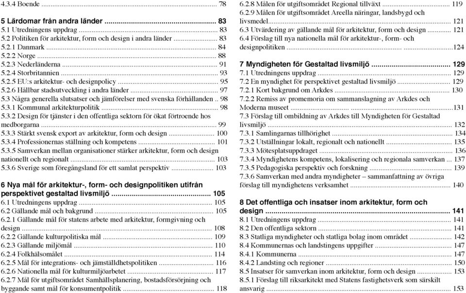 3 Några generella slutsatser och jämförelser med svenska förhållanden.. 98 5.3.1 Kommunal arkitekturpolitik... 98 5.3.2 Design för tjänster i den offentliga sektorn för ökat förtroende hos medborgarna.