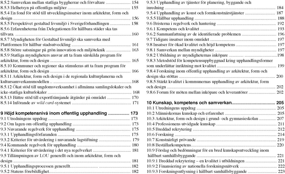 .. 161 8.5.8 Större satsningar på grön innovation och miljöteknik... 163 8.5.9 Statliga myndigheters ansvar att ta fram särskilda program för arkitektur, form och design... 165 8.5.10 Kommuner och regioner ska stimuleras att ta fram program för arkitektur, form och design.