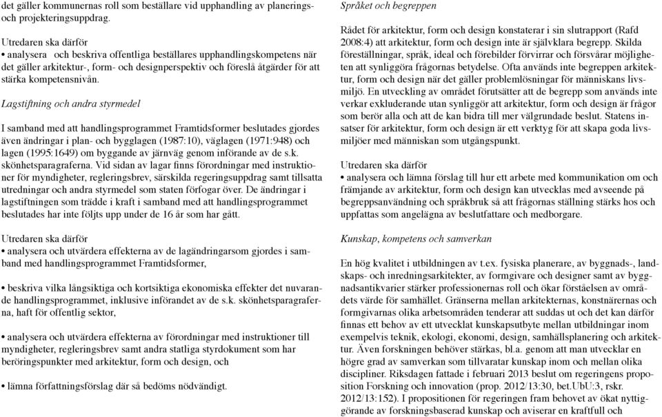 Lagstiftning och andra styrmedel I samband med att handlingsprogrammet Framtidsformer beslutades gjordes även ändringar i plan- och bygglagen (1987:10), väglagen (1971:948) och lagen (1995:1649) om