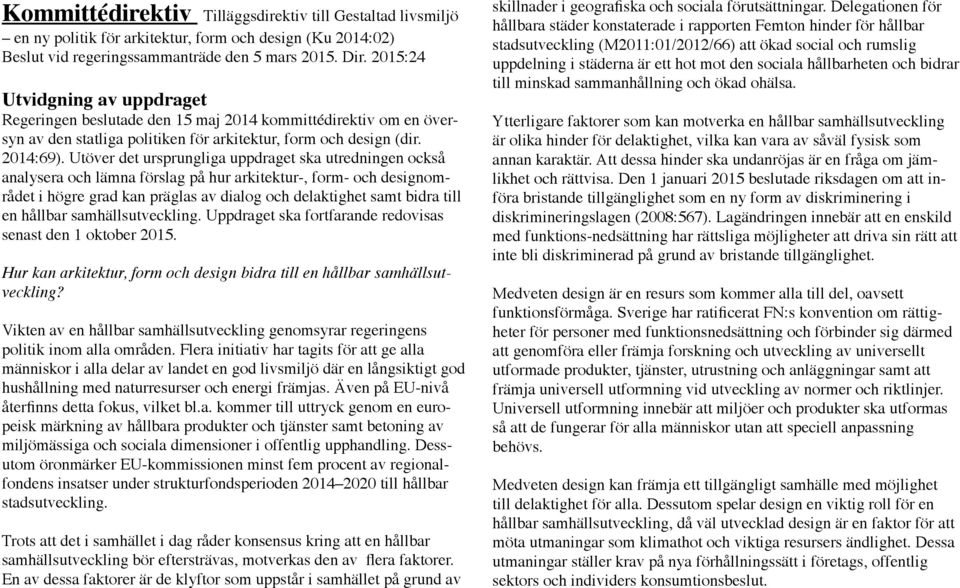 Utöver det ursprungliga uppdraget ska utredningen också analysera och lämna förslag på hur arkitektur-, form- och designområdet i högre grad kan präglas av dialog och delaktighet samt bidra till en