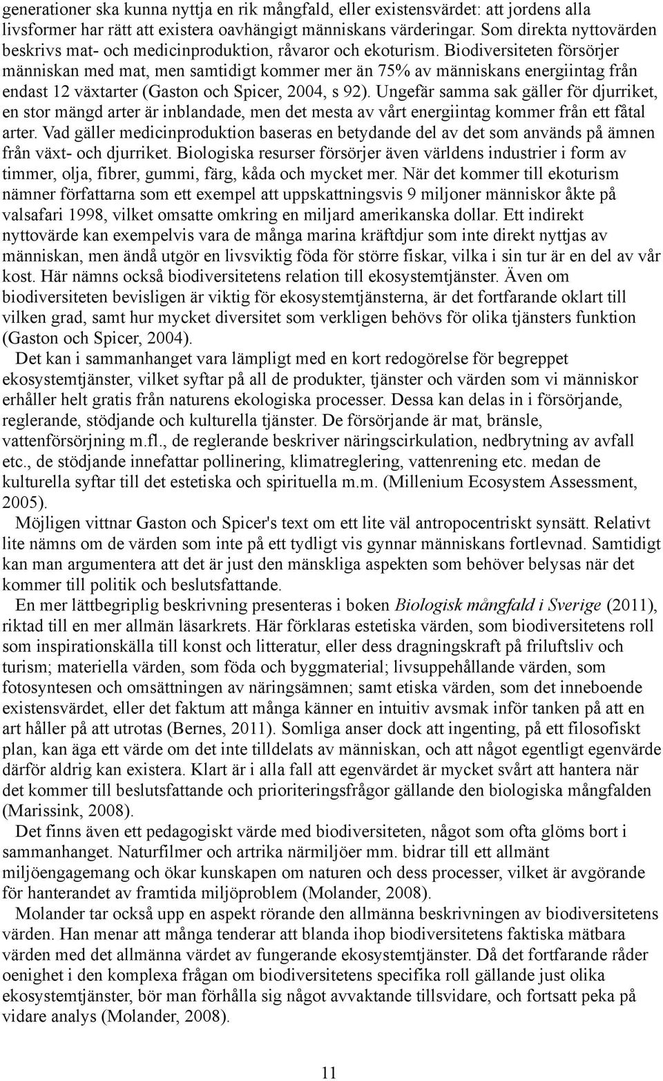 Biodiversiteten försörjer människan med mat, men samtidigt kommer mer än 75% av människans energiintag från endast 12 växtarter (Gaston och Spicer, 2004, s 92).