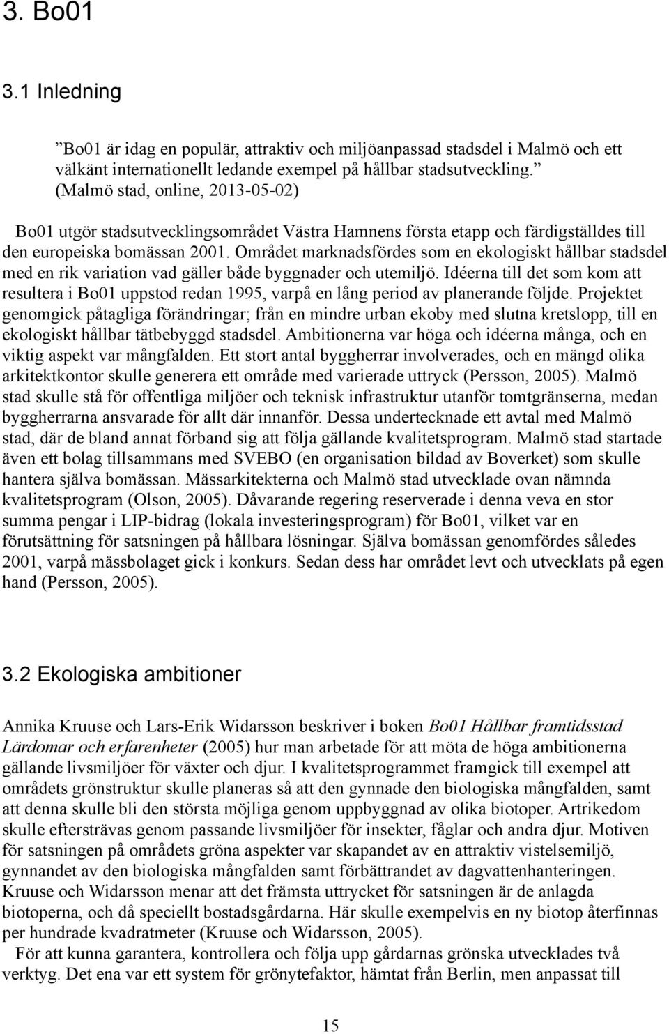 Området marknadsfördes som en ekologiskt hållbar stadsdel med en rik variation vad gäller både byggnader och utemiljö.