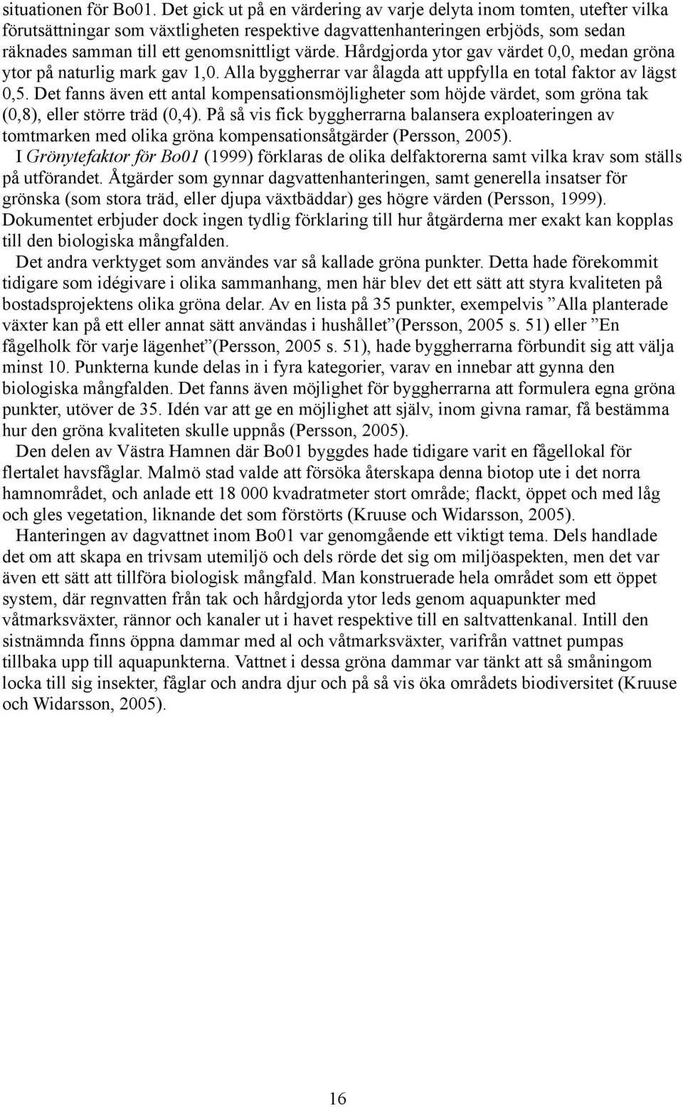 värde. Hårdgjorda ytor gav värdet 0,0, medan gröna ytor på naturlig mark gav 1,0. Alla byggherrar var ålagda att uppfylla en total faktor av lägst 0,5.