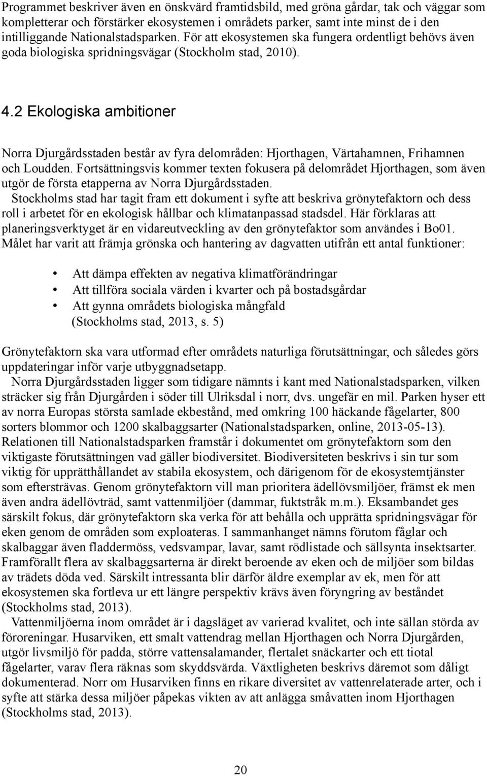 2 Ekologiska ambitioner Norra Djurgårdsstaden består av fyra delområden: Hjorthagen, Värtahamnen, Frihamnen och Loudden.