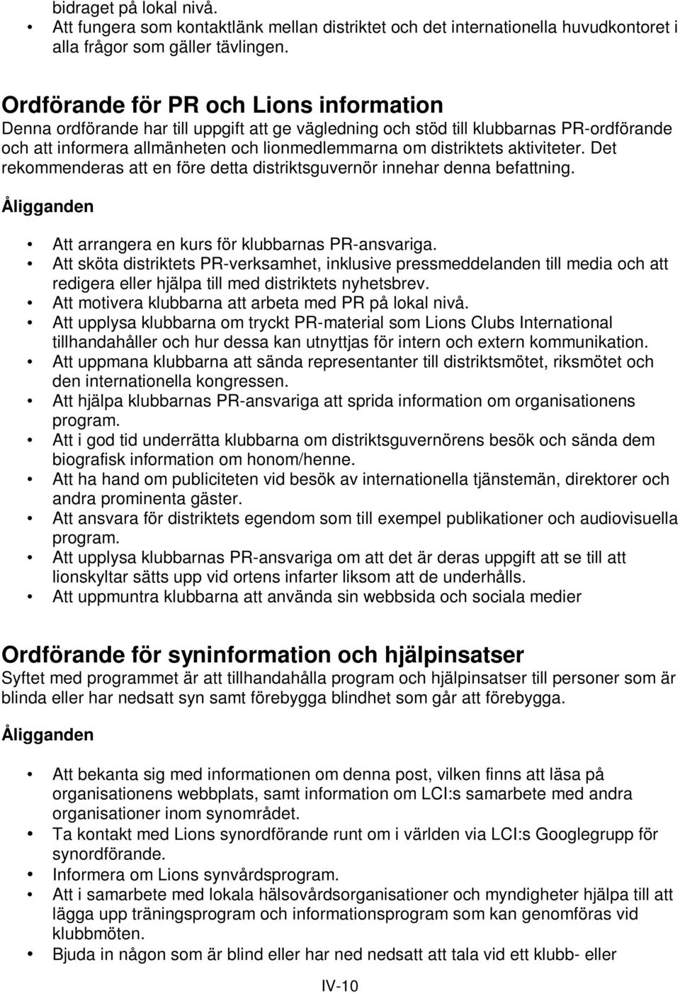 aktiviteter. Det rekommenderas att en före detta distriktsguvernör innehar denna befattning. Att arrangera en kurs för klubbarnas PR-ansvariga.