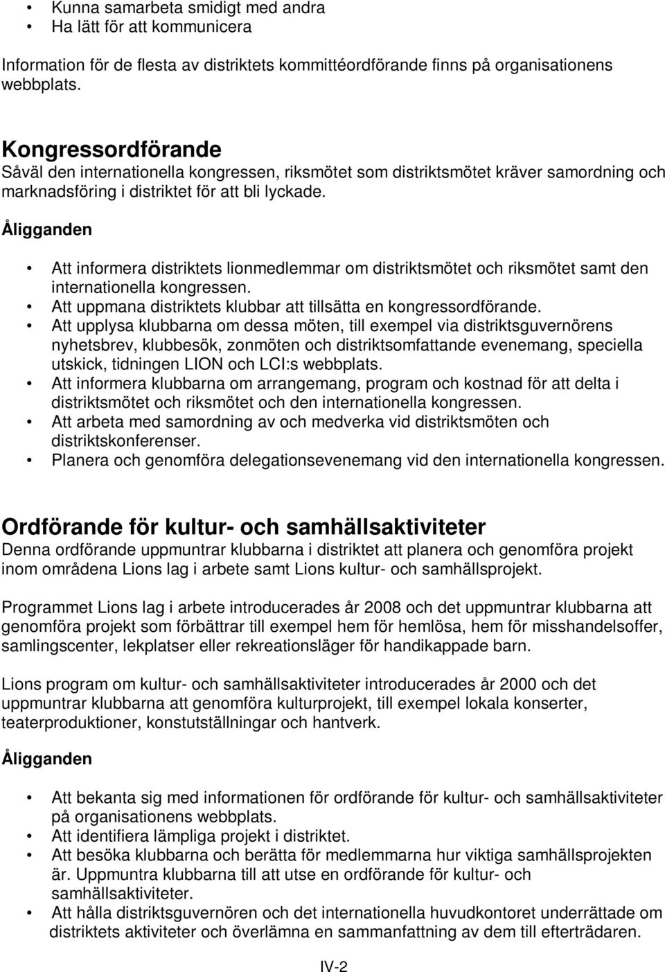 Att informera distriktets lionmedlemmar om distriktsmötet och riksmötet samt den internationella kongressen. Att uppmana distriktets klubbar att tillsätta en kongressordförande.