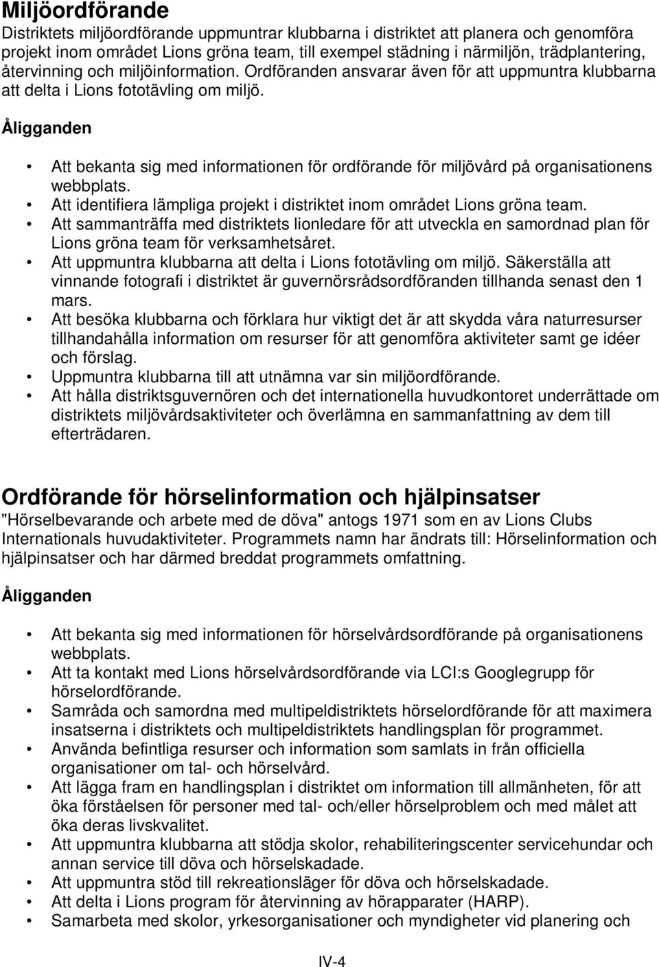 Att bekanta sig med informationen för ordförande för miljövård på organisationens webbplats. Att identifiera lämpliga projekt i distriktet inom området Lions gröna team.