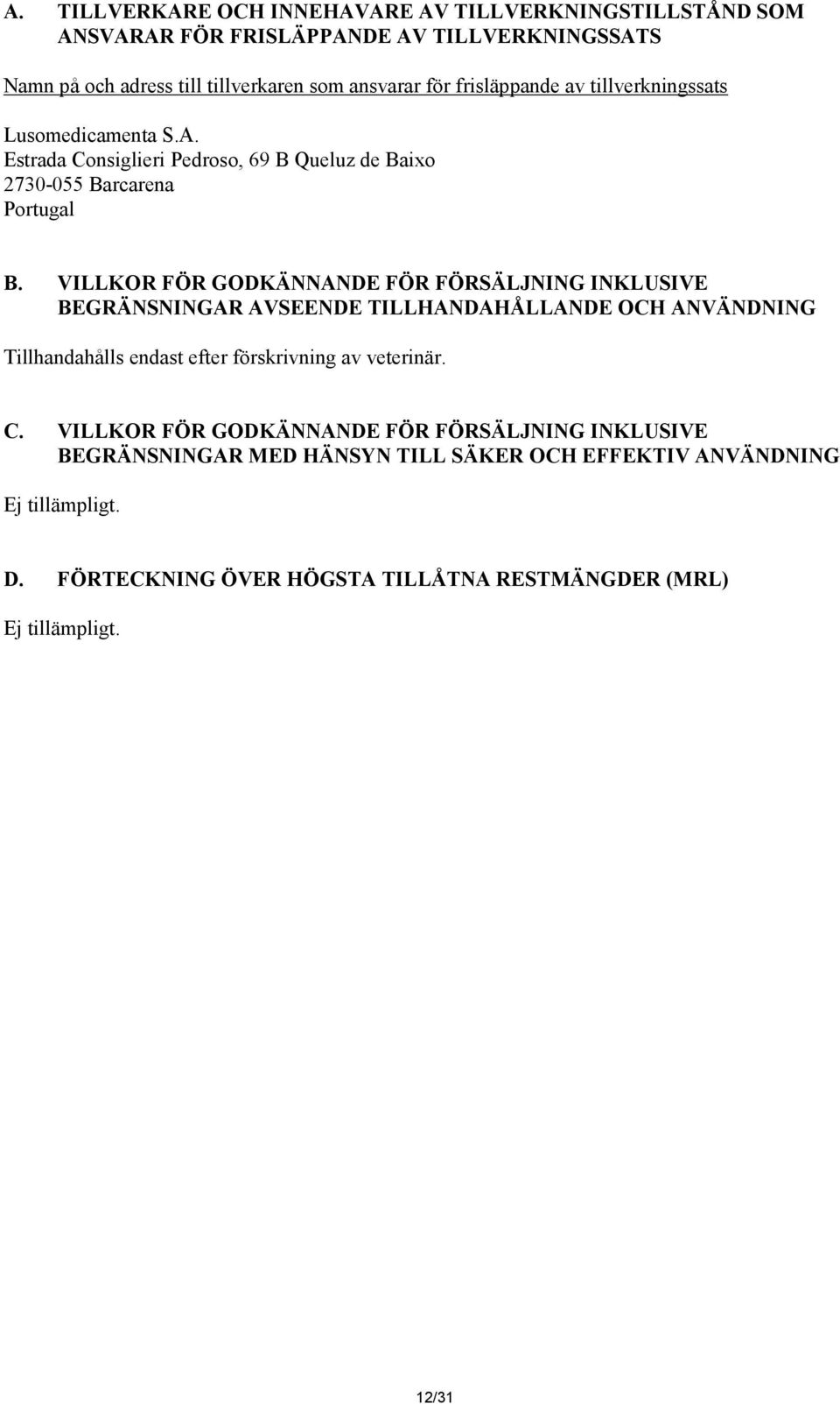 VILLKOR FÖR GODKÄNNANDE FÖR FÖRSÄLJNING INKLUSIVE BEGRÄNSNINGAR AVSEENDE TILLHANDAHÅLLANDE OCH ANVÄNDNING Tillhandahålls endast efter förskrivning av veterinär. C.