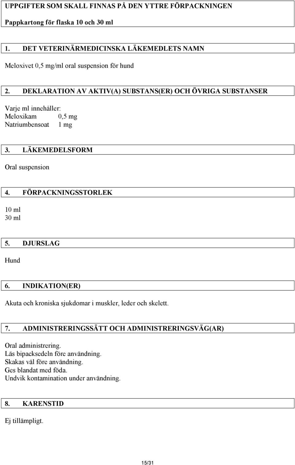 DEKLARATION AV AKTIV(A) SUBSTANS(ER) OCH ÖVRIGA SUBSTANSER Varje ml innehåller: Meloxikam 0,5 mg Natriumbensoat 1 mg 3. LÄKEMEDELSFORM Oral suspension 4.