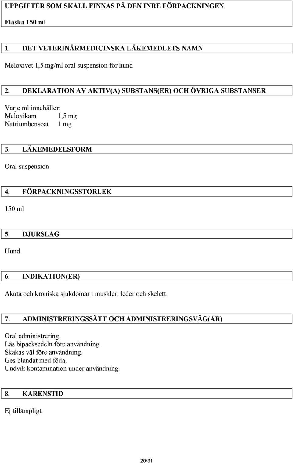 FÖRPACKNINGSSTORLEK 150 ml 5. DJURSLAG Hund 6. INDIKATION(ER) Akuta och kroniska sjukdomar i muskler, leder och skelett. 7.