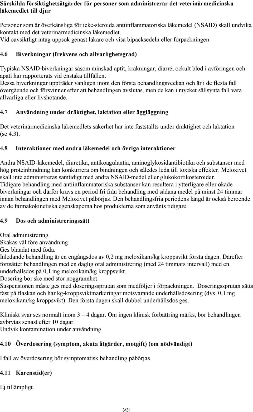 6 Biverkningar (frekvens och allvarlighetsgrad) Typiska NSAID-biverkningar såsom minskad aptit, kräkningar, diarré, ockult blod i avföringen och apati har rapporterats vid enstaka tillfällen.