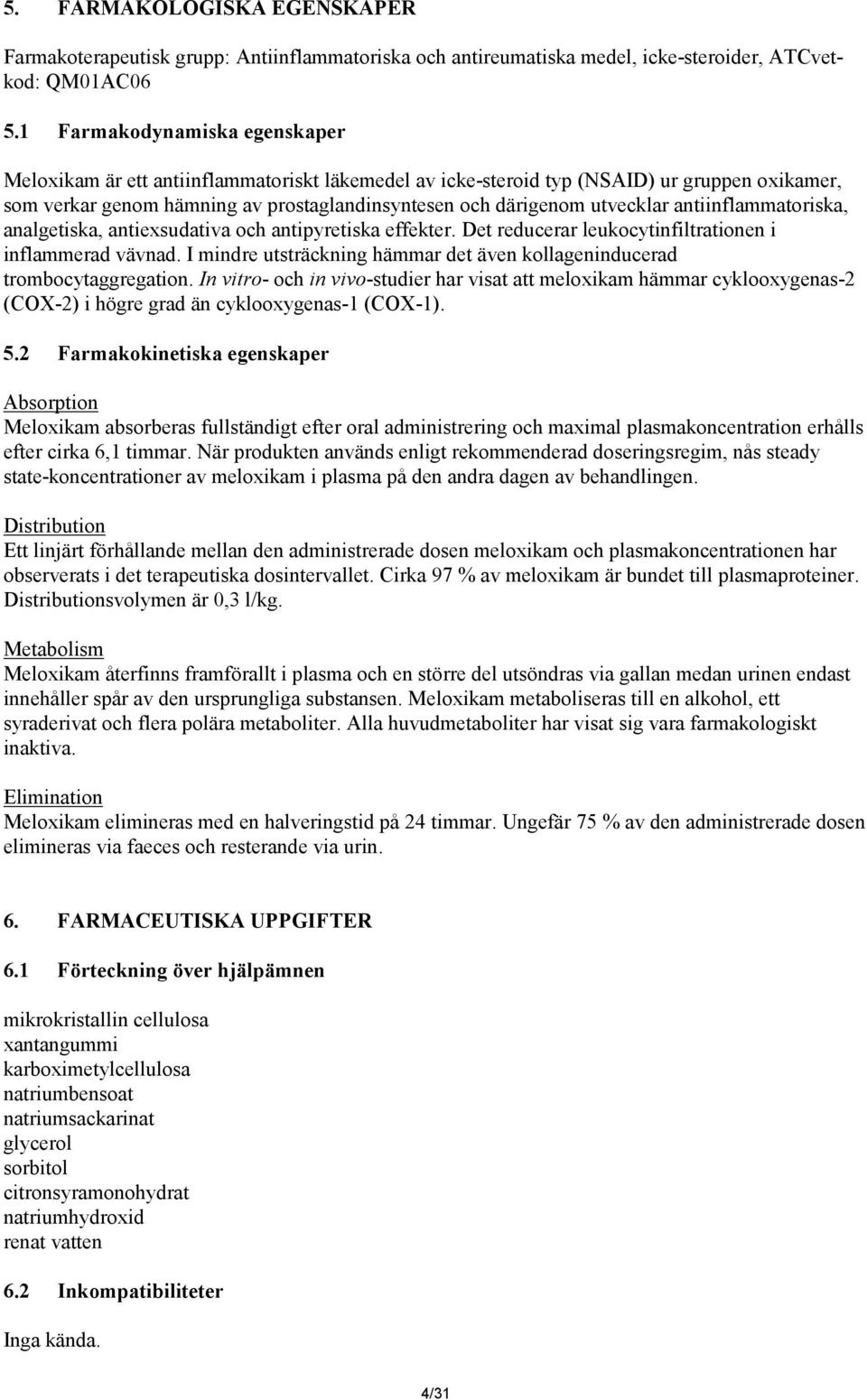 antiinflammatoriska, analgetiska, antiexsudativa och antipyretiska effekter. Det reducerar leukocytinfiltrationen i inflammerad vävnad.