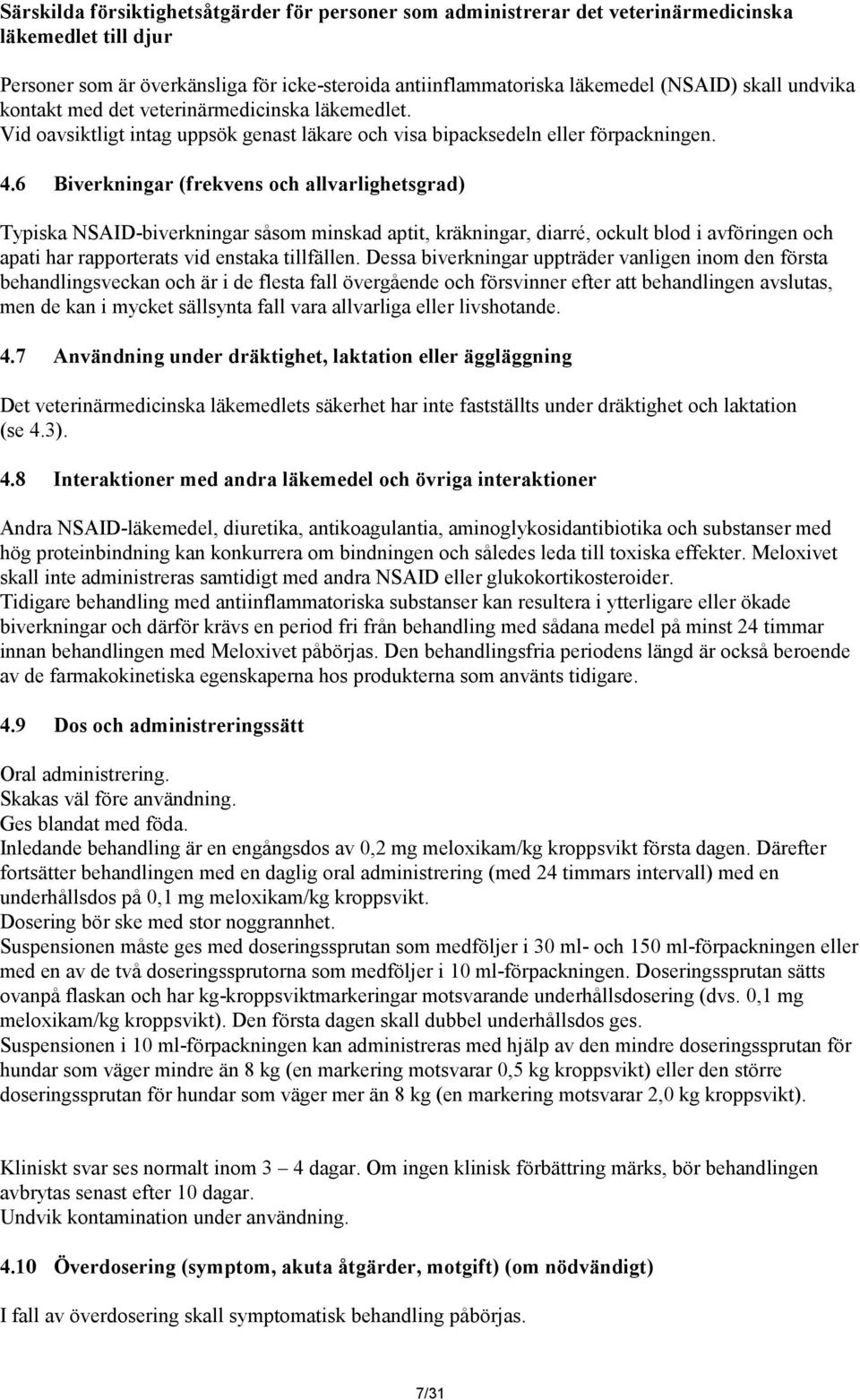 6 Biverkningar (frekvens och allvarlighetsgrad) Typiska NSAID-biverkningar såsom minskad aptit, kräkningar, diarré, ockult blod i avföringen och apati har rapporterats vid enstaka tillfällen.