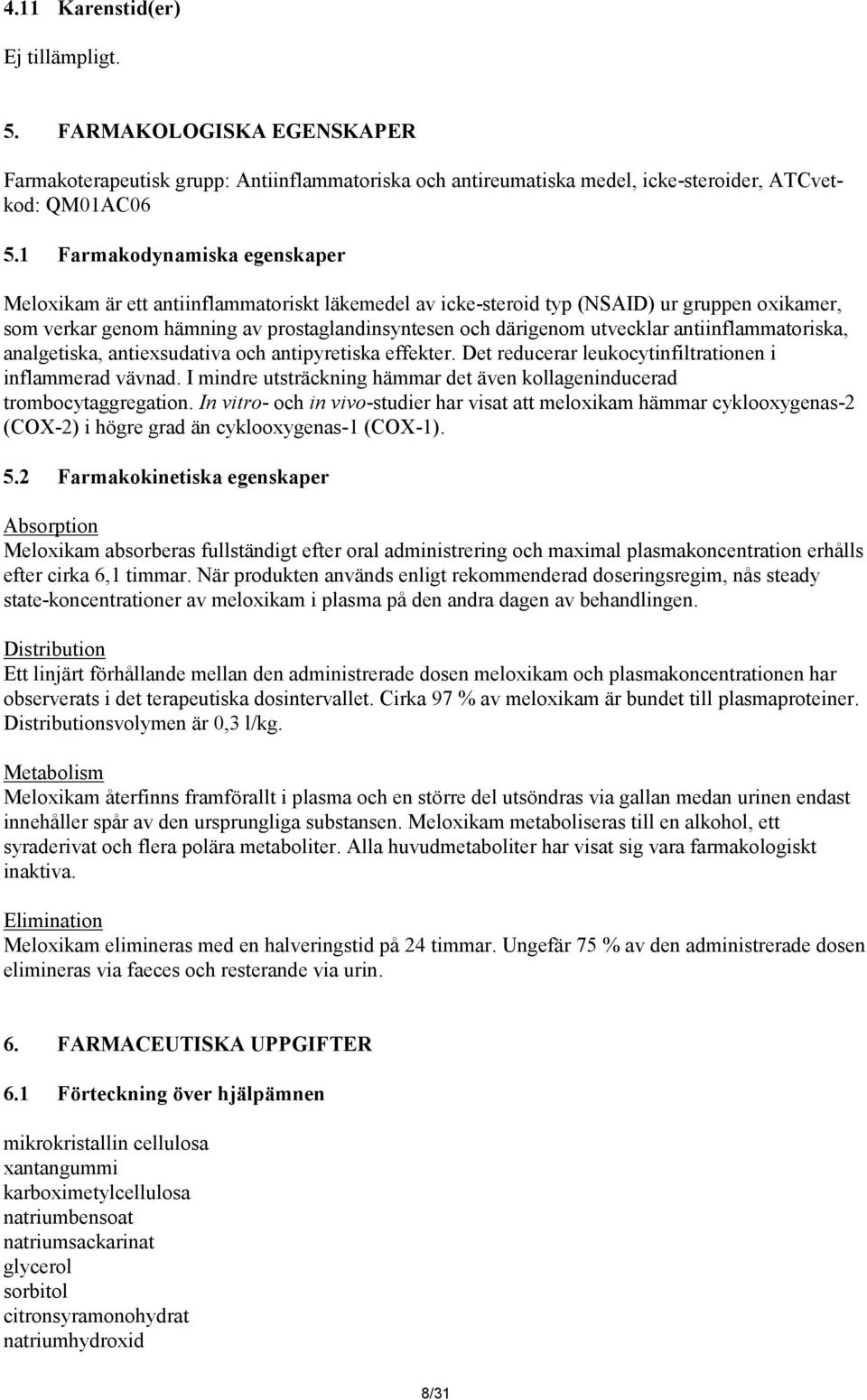 antiinflammatoriska, analgetiska, antiexsudativa och antipyretiska effekter. Det reducerar leukocytinfiltrationen i inflammerad vävnad.