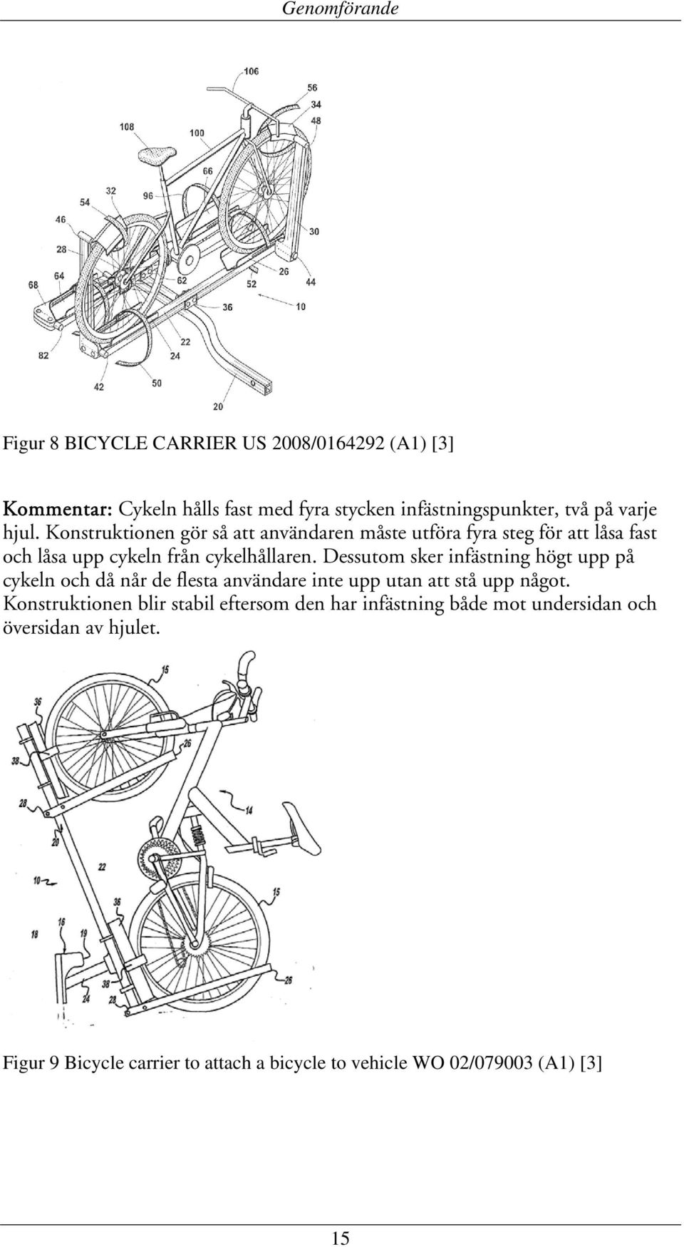 Dessutom sker infästning högt upp på cykeln och då når de flesta användare inte upp utan att stå upp något.