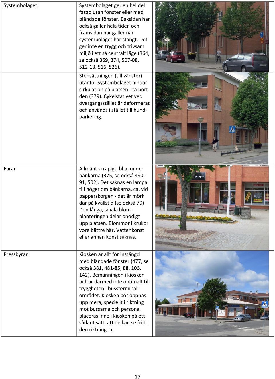 Stensättningen (till vänster) utanför Systembolaget hindar cirkulation på platsen - ta bort den (379). Cykelstativet ved övergångsstället är deformerat och används i stället till hundparkering.