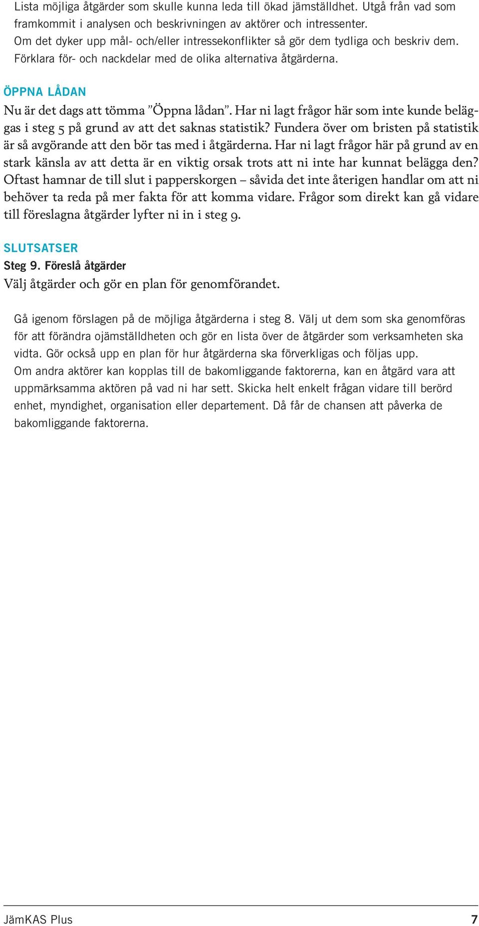 ÖPPNA LÅDAN Nu är det dags att tömma Öppna lådan. Har ni lagt frågor här som inte kunde beläggas i steg 5 på grund av att det saknas statistik?