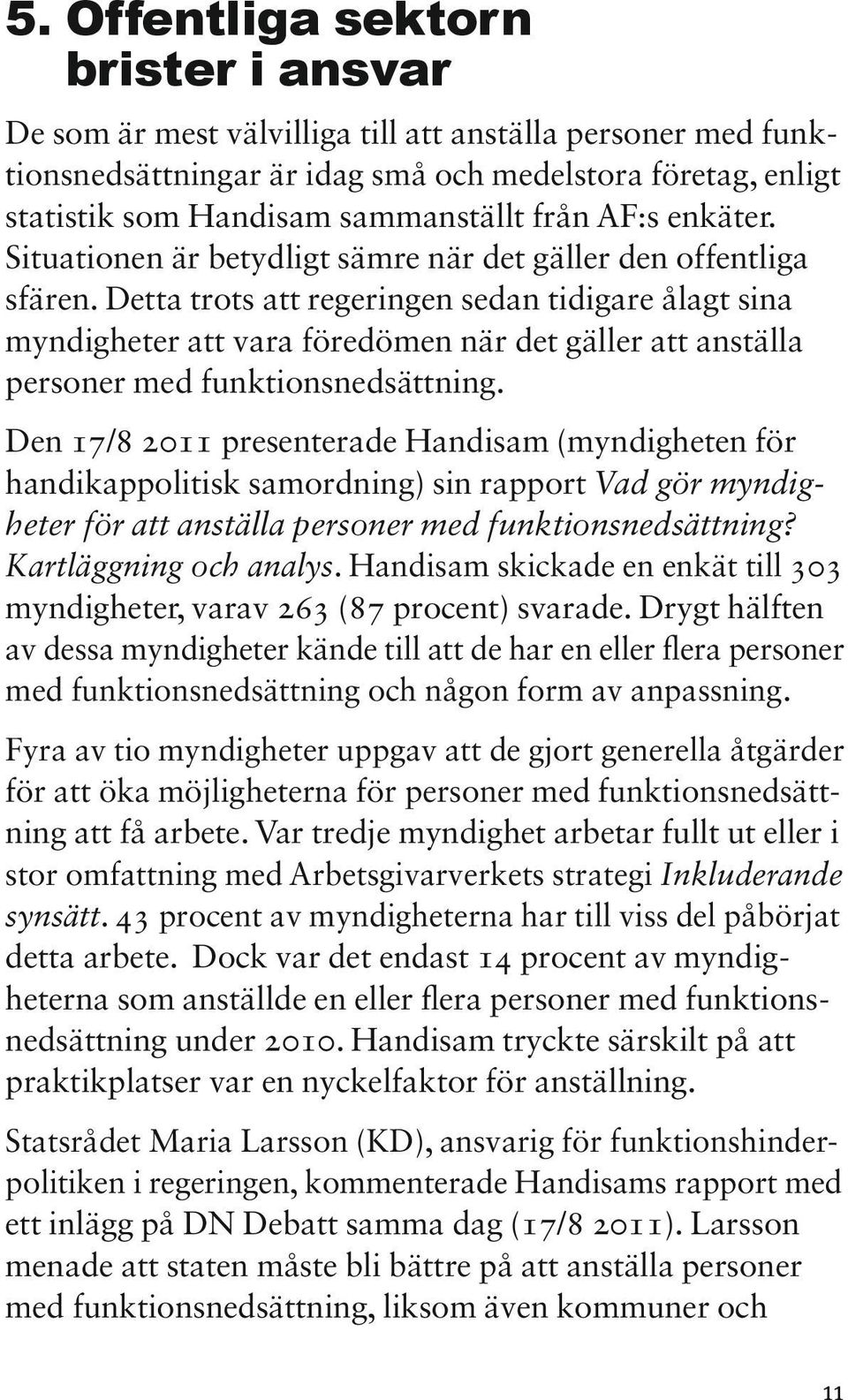 Detta trots att regeringen sedan tidigare ålagt sina myndigheter att vara föredömen när det gäller att anställa personer med funktionsnedsättning.