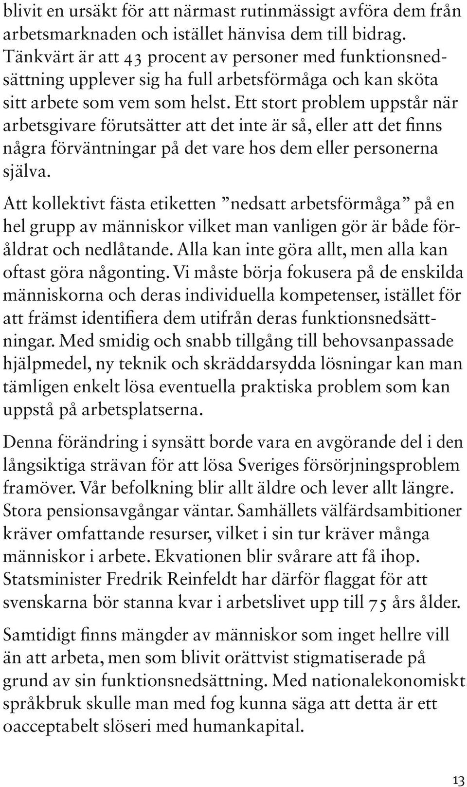 Ett stort problem uppstår när arbets givare förutsätter att det inte är så, eller att det finns några förväntningar på det vare hos dem eller personerna själva.