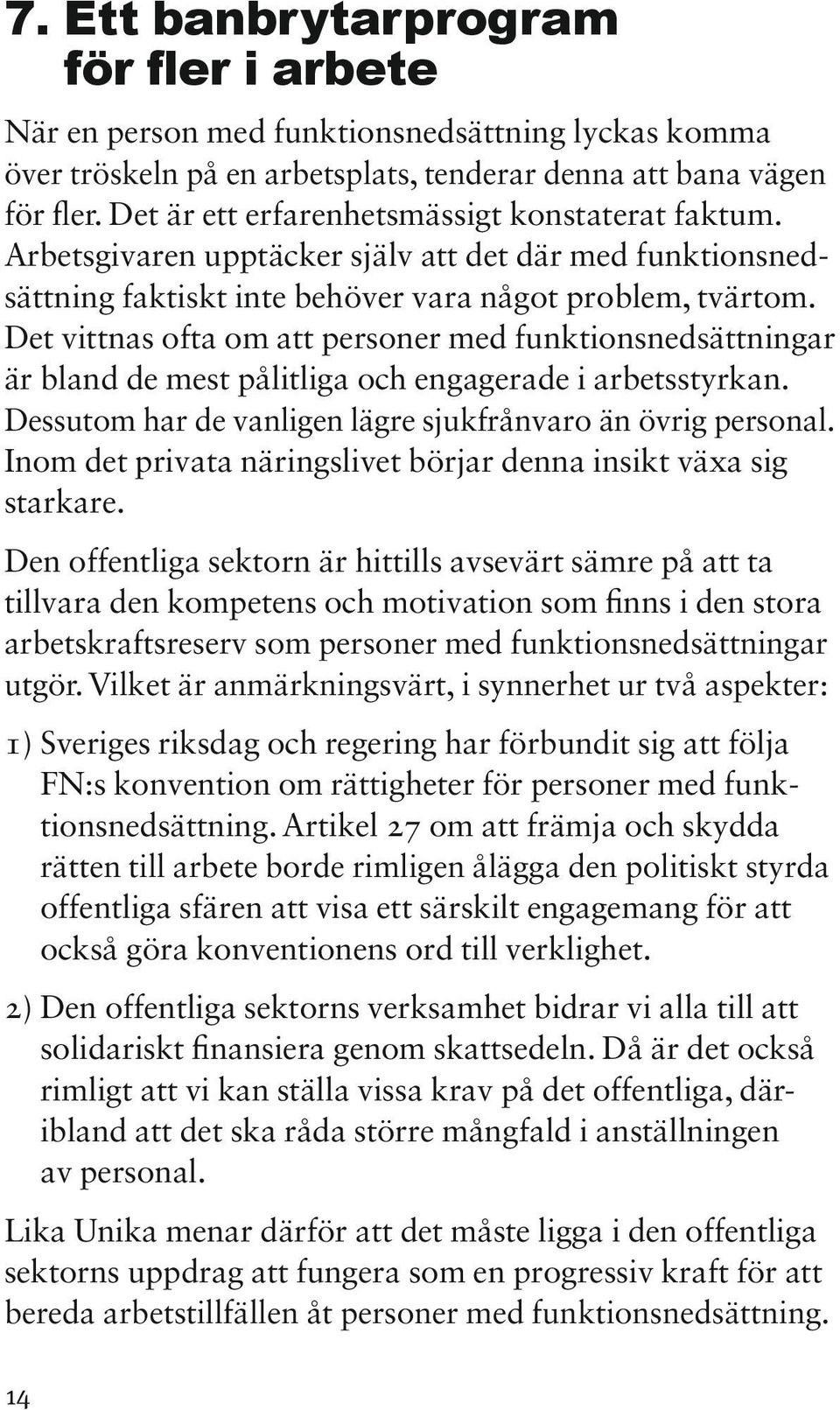 Det vittnas ofta om att personer med funktionsnedsättningar är bland de mest pålitliga och engagerade i arbetsstyrkan. Dessutom har de vanligen lägre sjukfrånvaro än övrig personal.