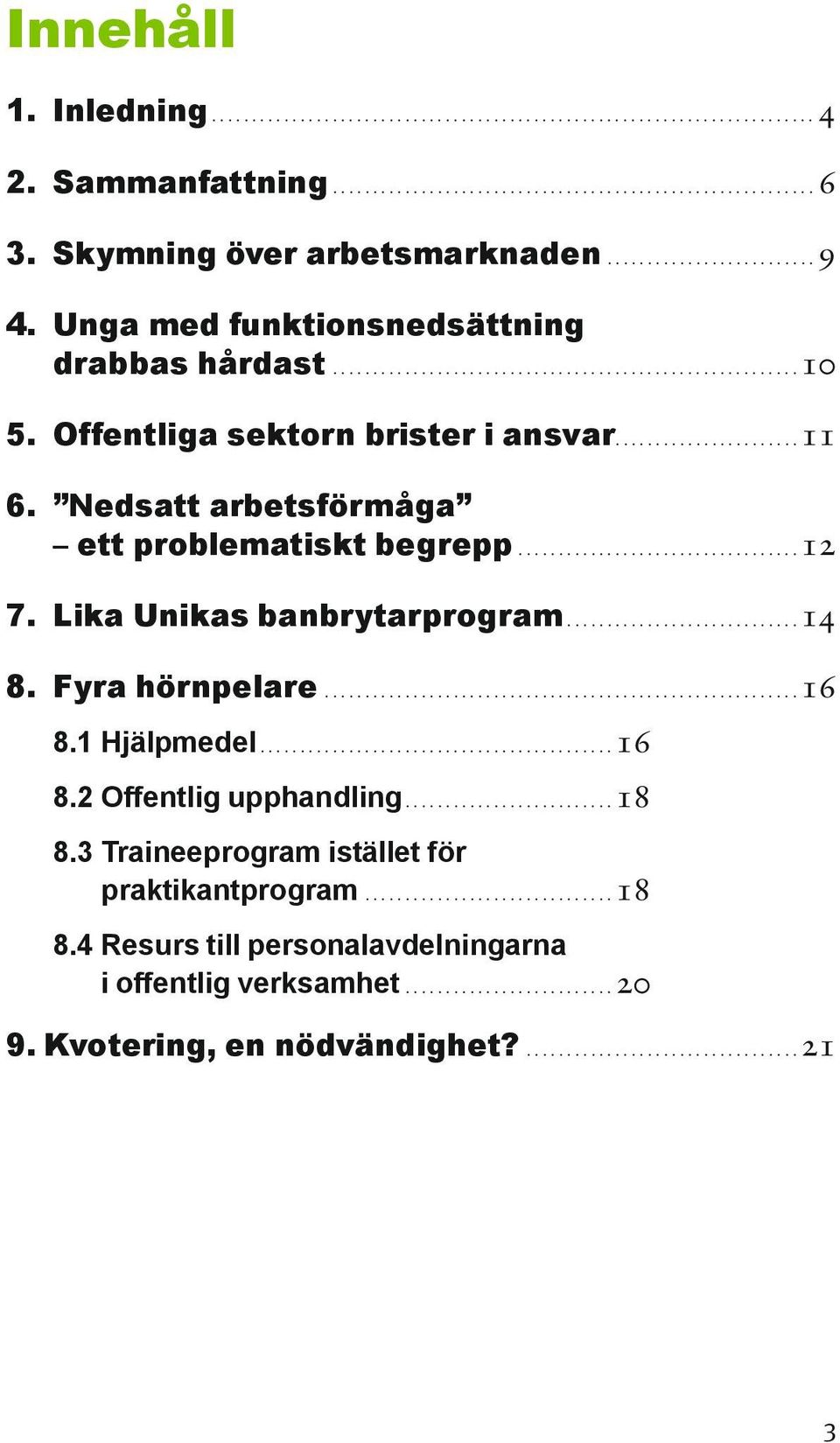 Offentliga sektorn brister i ansvar...................... 11 6. Nedsatt arbetsförmåga ett problematiskt begrepp................................... 12 7. Lika Unikas banbrytarprogram............................. 14 8.