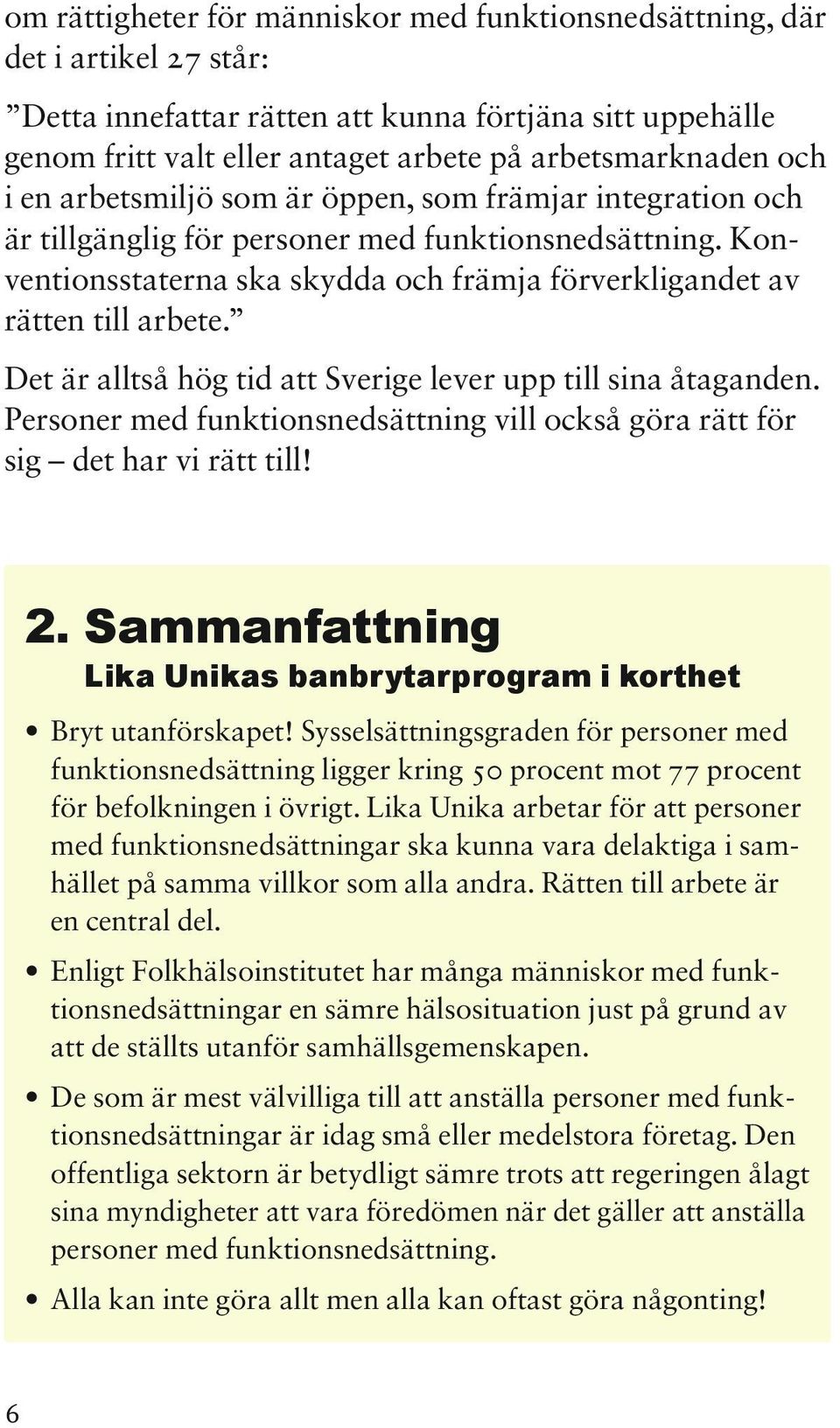 Det är alltså hög tid att Sverige lever upp till sina åtaganden. Personer med funktionsnedsättning vill också göra rätt för sig det har vi rätt till! 2.