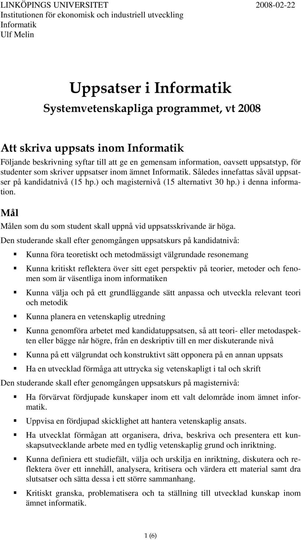 Således innefattas såväl uppsatser på kandidatnivå (15 hp.) och magisternivå (15 alternativt 30 hp.) i denna information. Mål Målen som du som student skall uppnå vid uppsatsskrivande är höga.