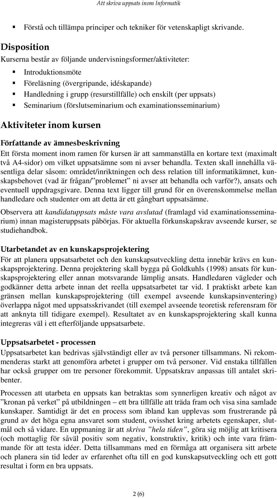 Seminarium (förslutseminarium och examinationsseminarium) Aktiviteter inom kursen Författande av ämnesbeskrivning Ett första moment inom ramen för kursen är att sammanställa en kortare text (maximalt