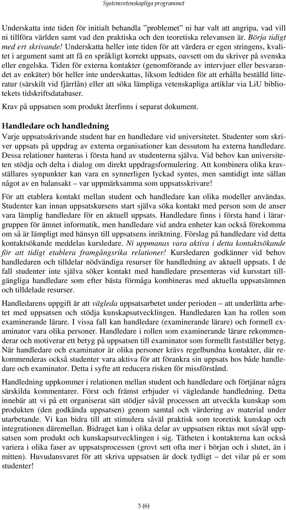 Underskatta heller inte tiden för att värdera er egen stringens, kvalitet i argument samt att få en språkligt korrekt uppsats, oavsett om du skriver på svenska eller engelska.