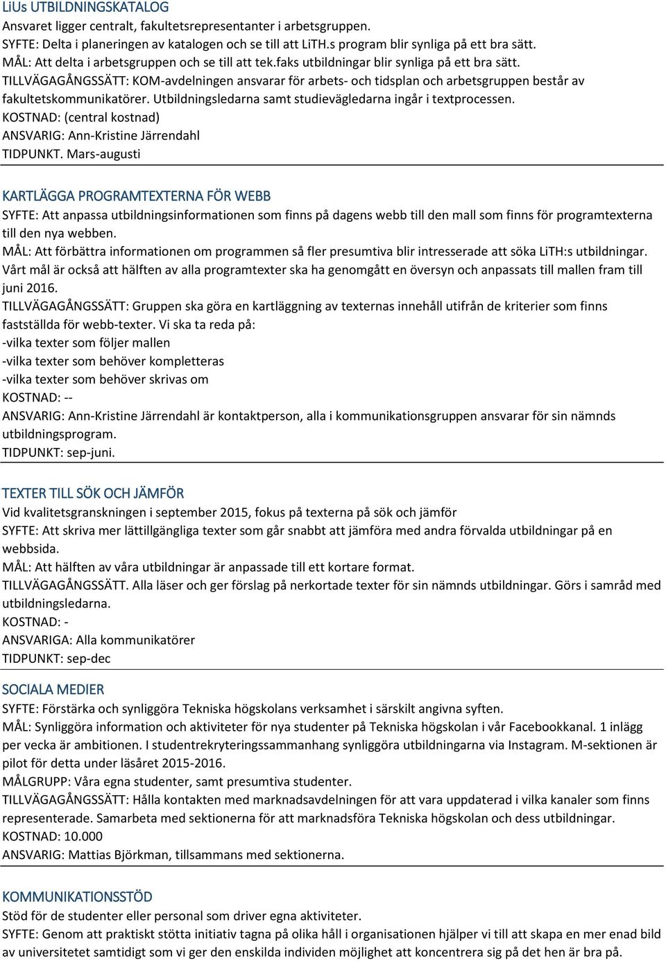 TILLVÄGAGÅNGSSÄTT: KOM-avdelningen ansvarar för arbets- och tidsplan och arbetsgruppen består av fakultetskommunikatörer. Utbildningsledarna samt studievägledarna ingår i textprocessen.