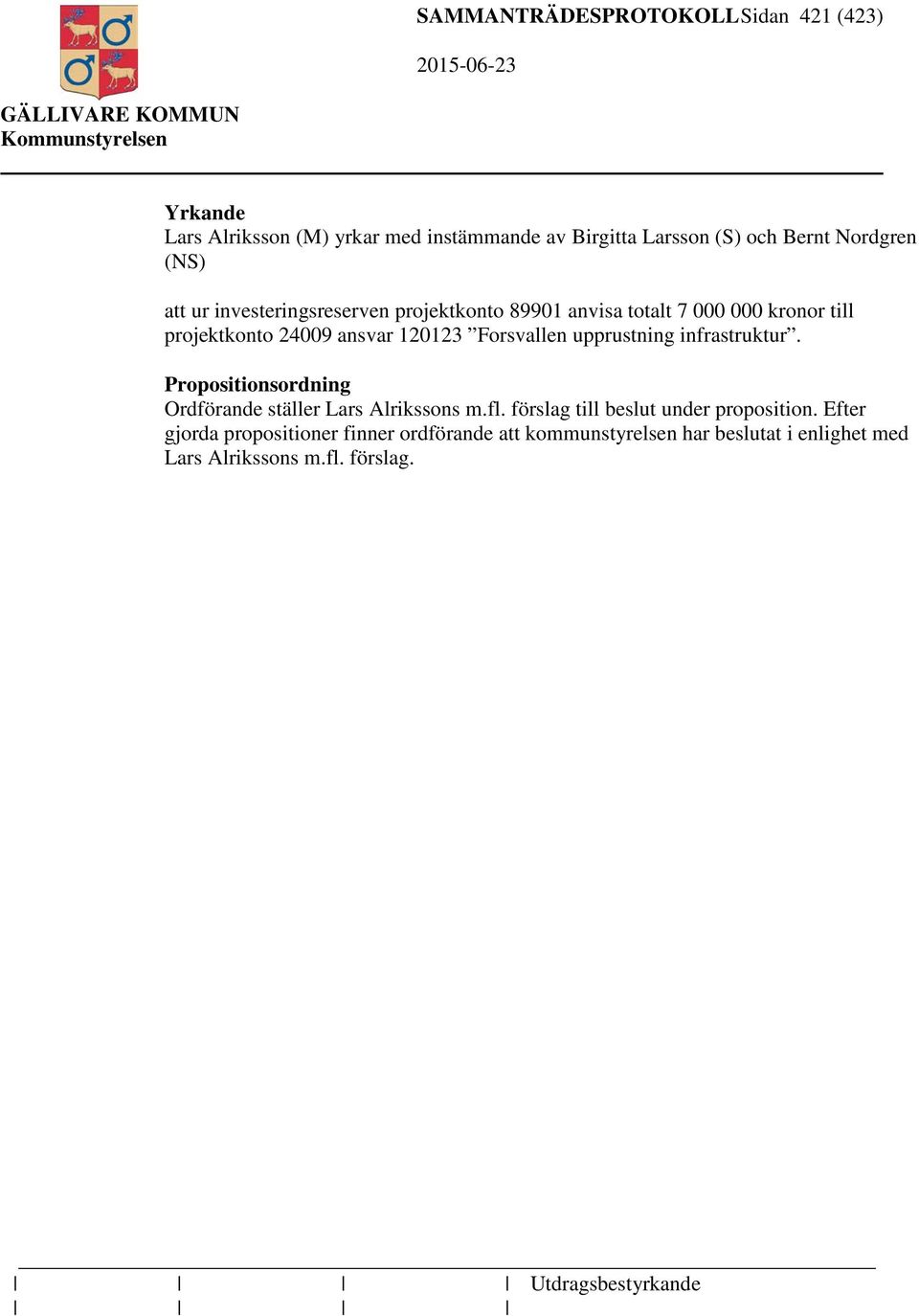 upprustning infrastruktur. Propositionsordning Ordförande ställer Lars Alrikssons m.fl. förslag till beslut under proposition.