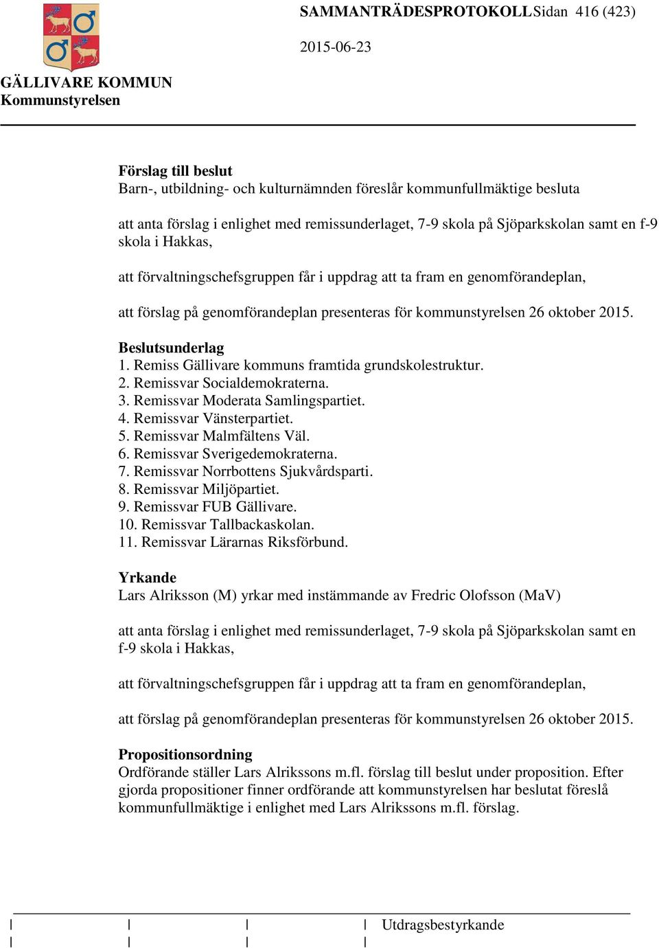 Beslutsunderlag 1. Remiss Gällivare kommuns framtida grundskolestruktur. 2. Remissvar Socialdemokraterna. 3. Remissvar Moderata Samlingspartiet. 4. Remissvar Vänsterpartiet. 5.