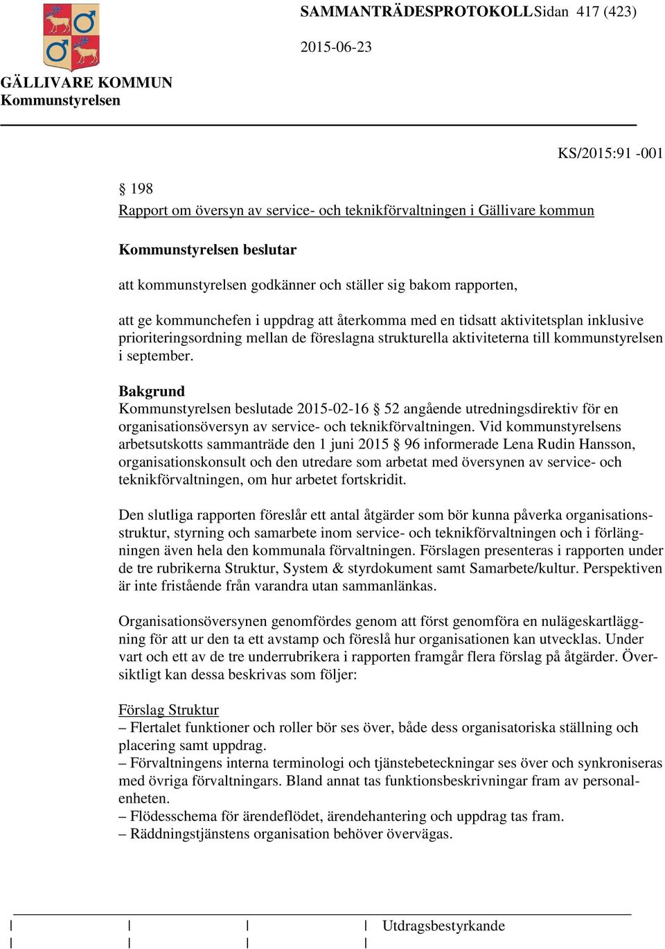 september. Bakgrund beslutade 2015-02-16 52 angående utredningsdirektiv för en organisationsöversyn av service- och teknikförvaltningen.