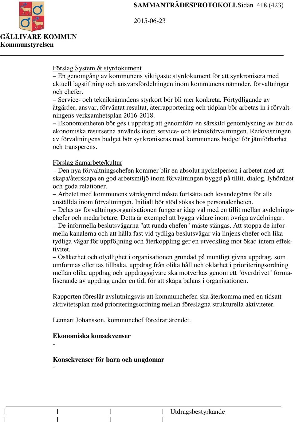 Förtydligande av åtgärder, ansvar, förväntat resultat, återrapportering och tidplan bör arbetas in i förvaltningens verksamhetsplan 2016-2018.