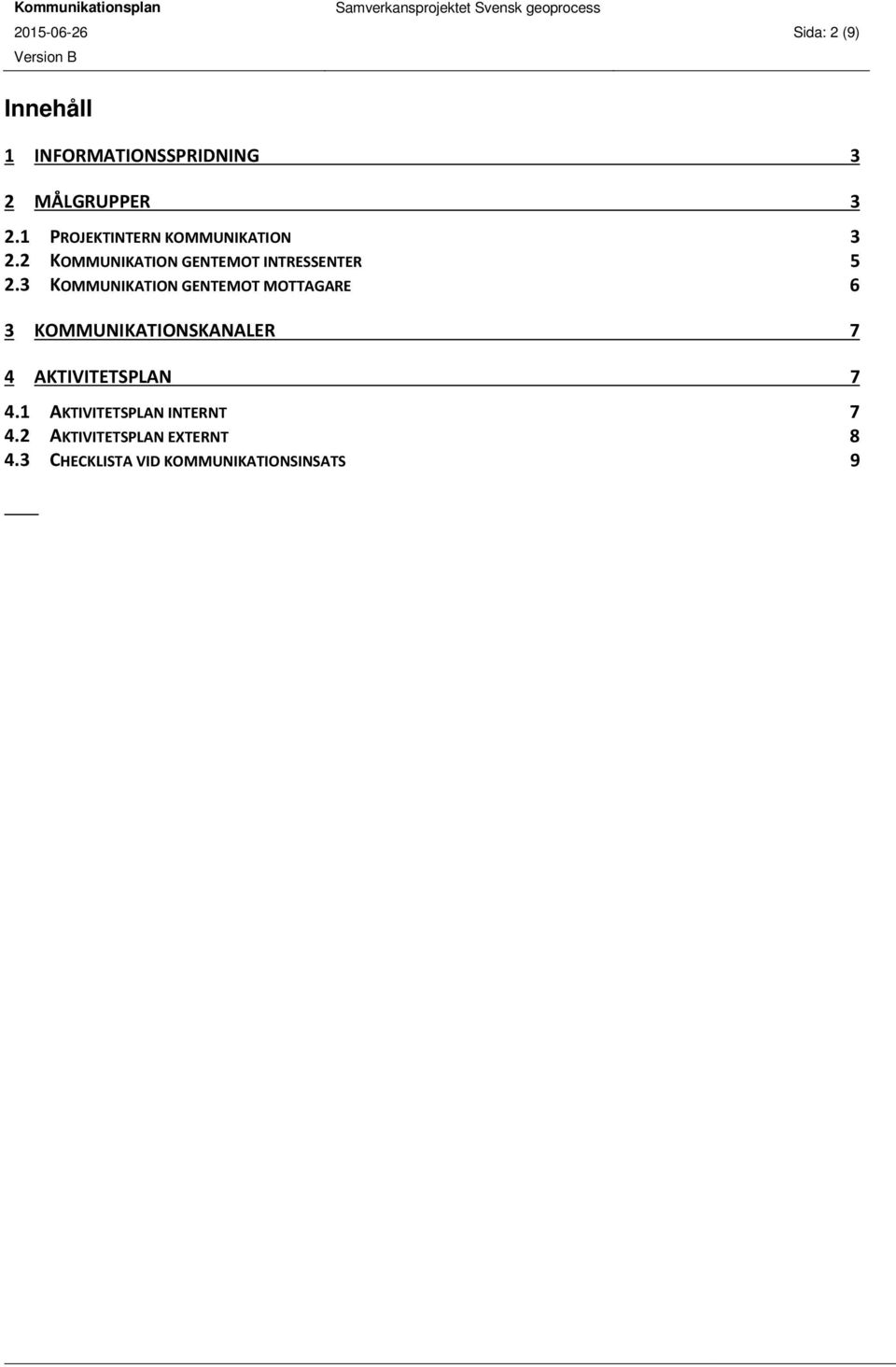 3 KOMMUNIKATION GENTEMOT MOTTAGARE 6 3 KOMMUNIKATIONSKANALER 7 4 AKTIVITETSPLAN 7