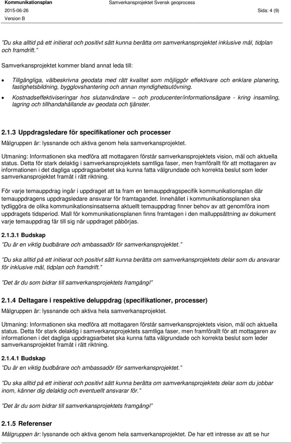 myndighetsutövning. Kostnadseffektiviseringar hos slutanvändare och /informationsägare - kring insamling, lagring och tillhandahållande av geodata och tjänster. 2.1.