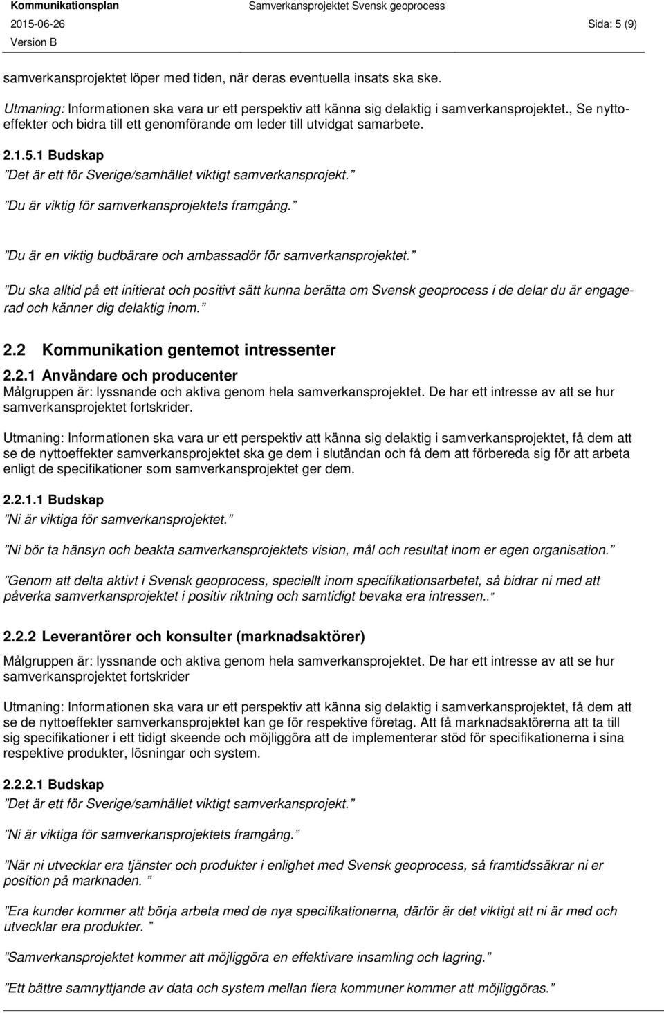 Du är viktig för samverkansprojektets framgång. Du ska alltid på ett initierat och positivt sätt kunna berätta om Svensk geoprocess i de delar du är engagerad och känner dig delaktig inom. 2.