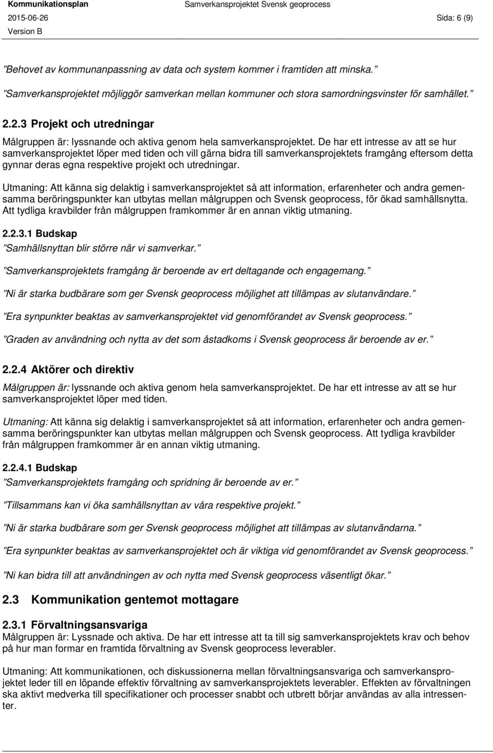 Utmaning: Att känna sig delaktig i samverkansprojektet så att information, erfarenheter och andra gemensamma beröringspunkter kan utbytas mellan målgruppen och Svensk geoprocess, för ökad