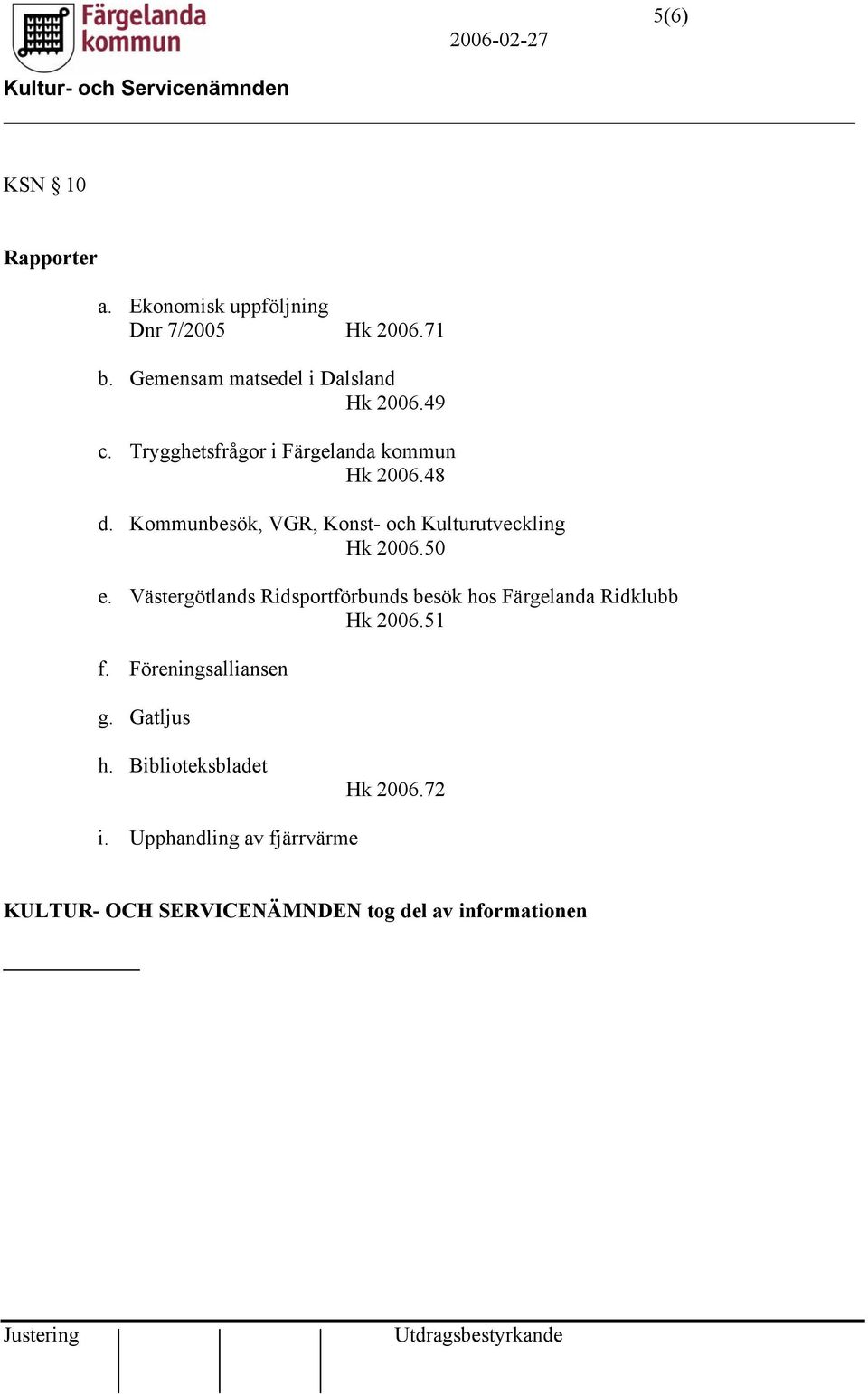 50 e. Västergötlands Ridsportförbunds besök hos Färgelanda Ridklubb Hk 2006.51 f. Föreningsalliansen g.