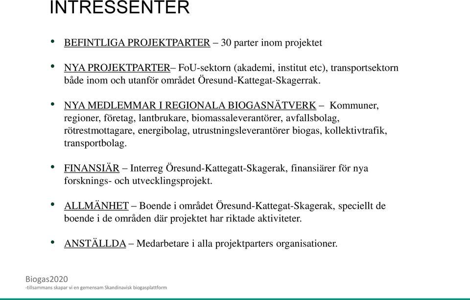 NYA MEDLEMMAR I REGIONALA BIOGASNÄTVERK Kommuner, regioner, företag, lantbrukare, biomassaleverantörer, avfallsbolag, rötrestmottagare, energibolag, utrustningsleverantörer