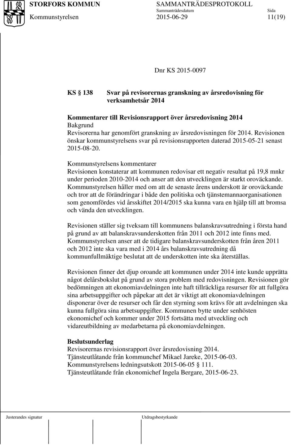 s kommentarer Revisionen konstaterar att kommunen redovisar ett negativ resultat på 19,8 mnkr under perioden 2010-2014 och anser att den utvecklingen är starkt oroväckande.