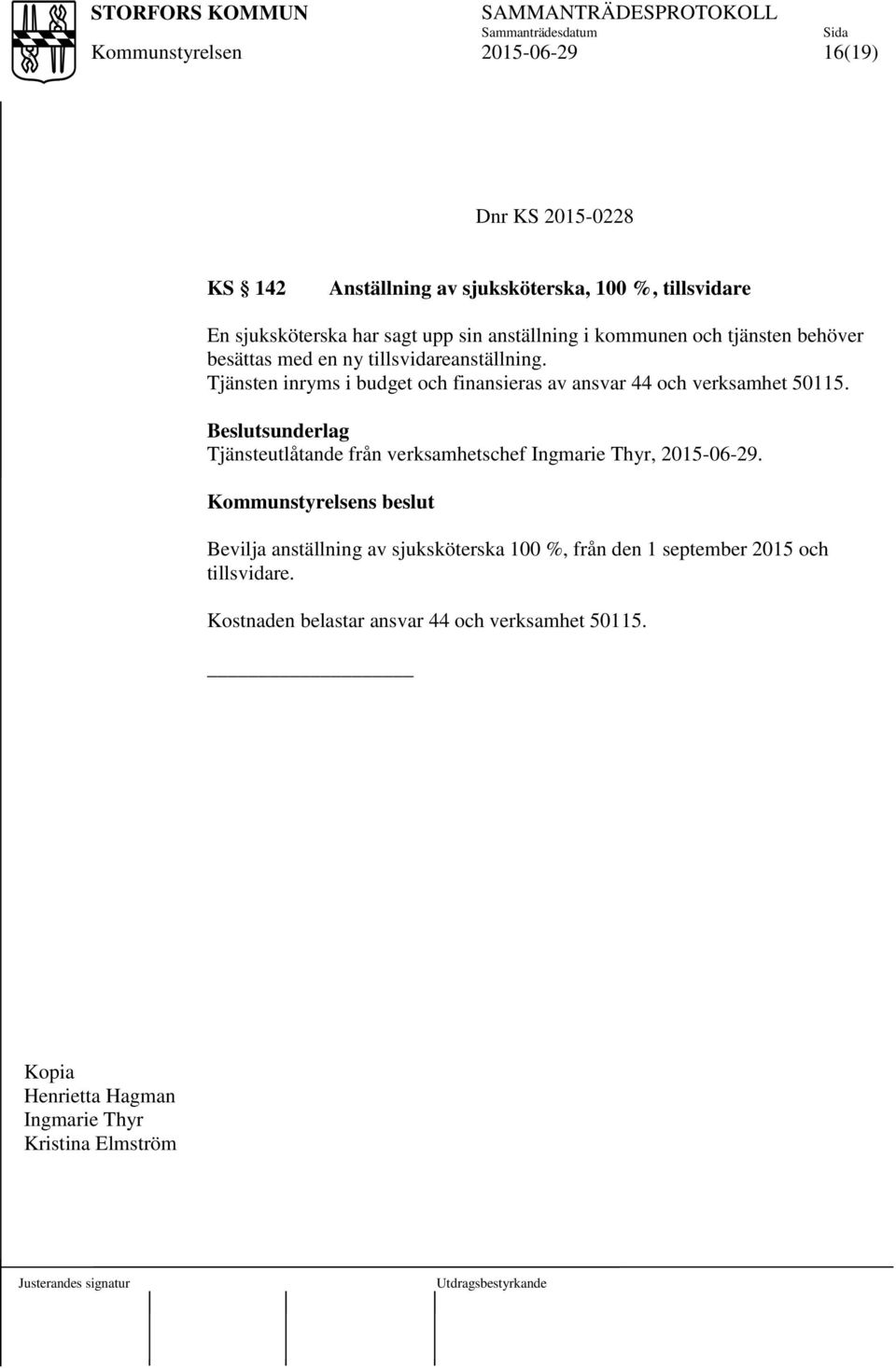 Tjänsten inryms i budget och finansieras av ansvar 44 och verksamhet 50115.